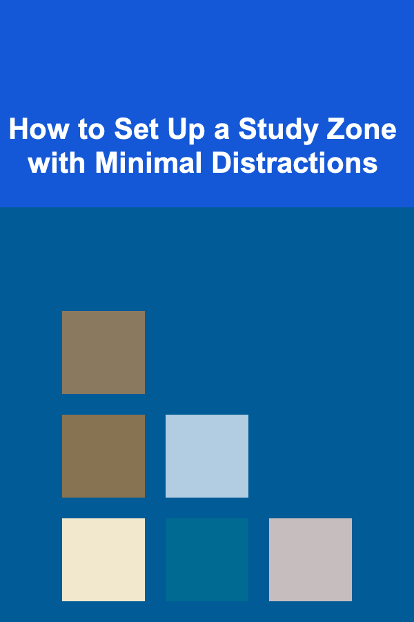 How to Set Up a Study Zone with Minimal Distractions