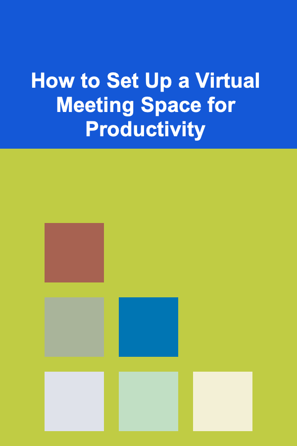 How to Set Up a Virtual Meeting Space for Productivity