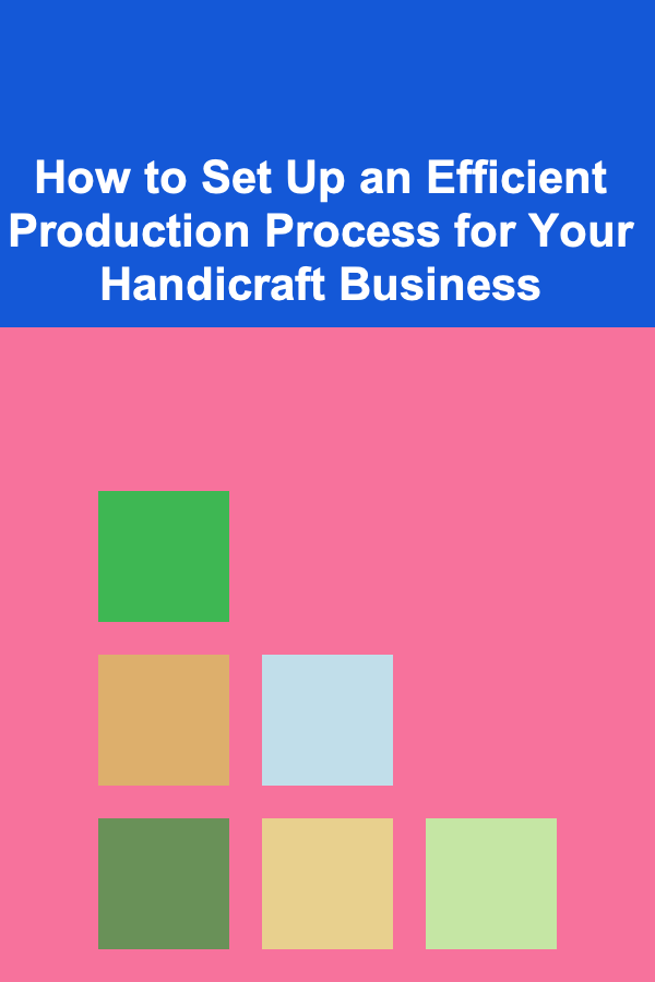 How to Set Up an Efficient Production Process for Your Handicraft Business