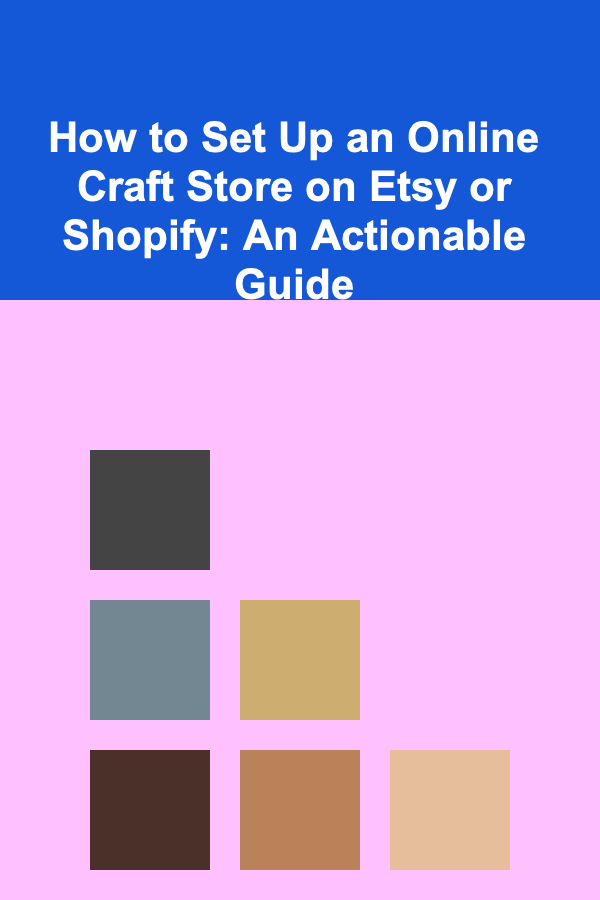 How to Set Up an Online Craft Store on Etsy or Shopify: An Actionable Guide