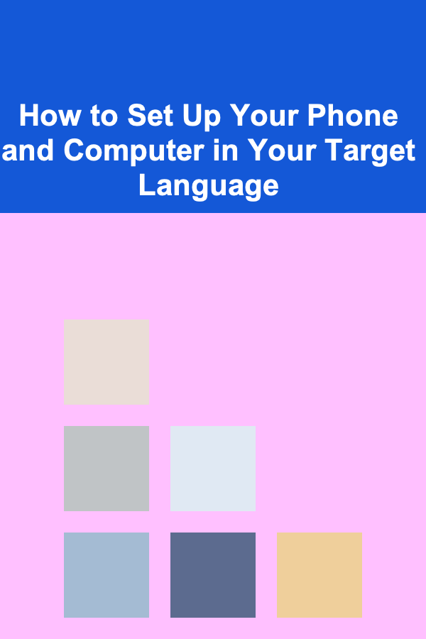 How to Set Up Your Phone and Computer in Your Target Language