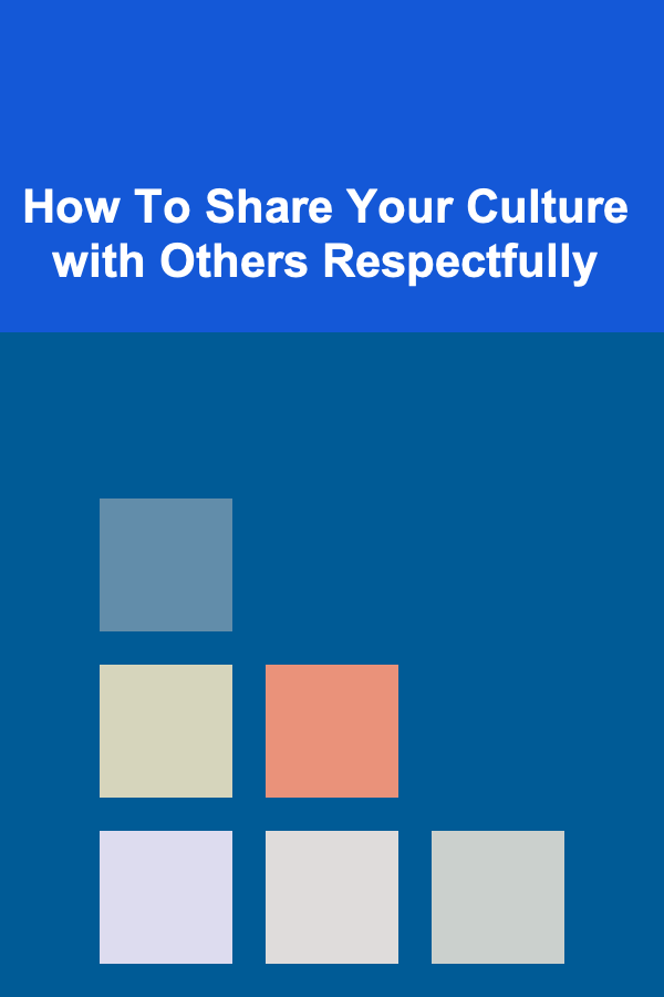 How To Share Your Culture with Others Respectfully