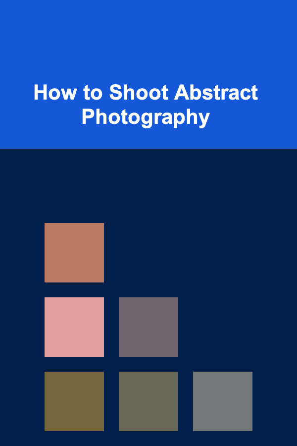 How to Shoot Abstract Photography