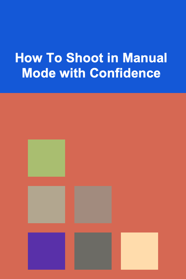 How To Shoot in Manual Mode with Confidence
