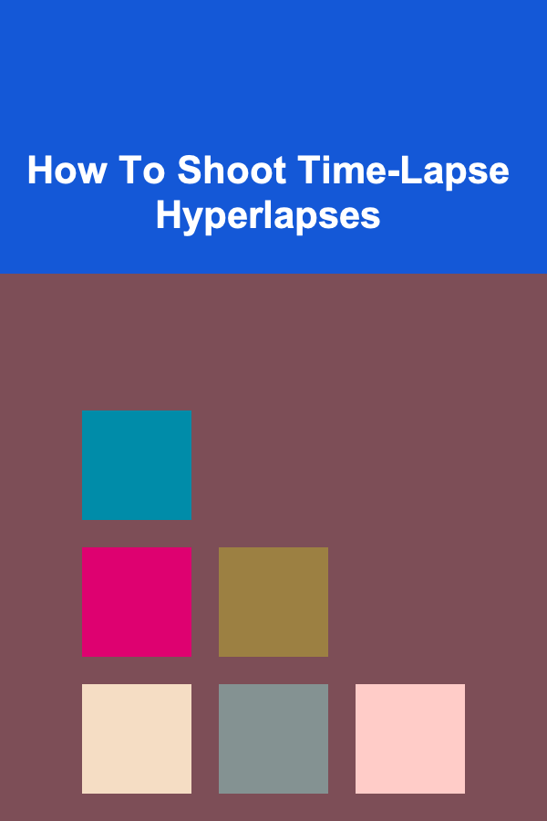 How To Shoot Time-Lapse Hyperlapses