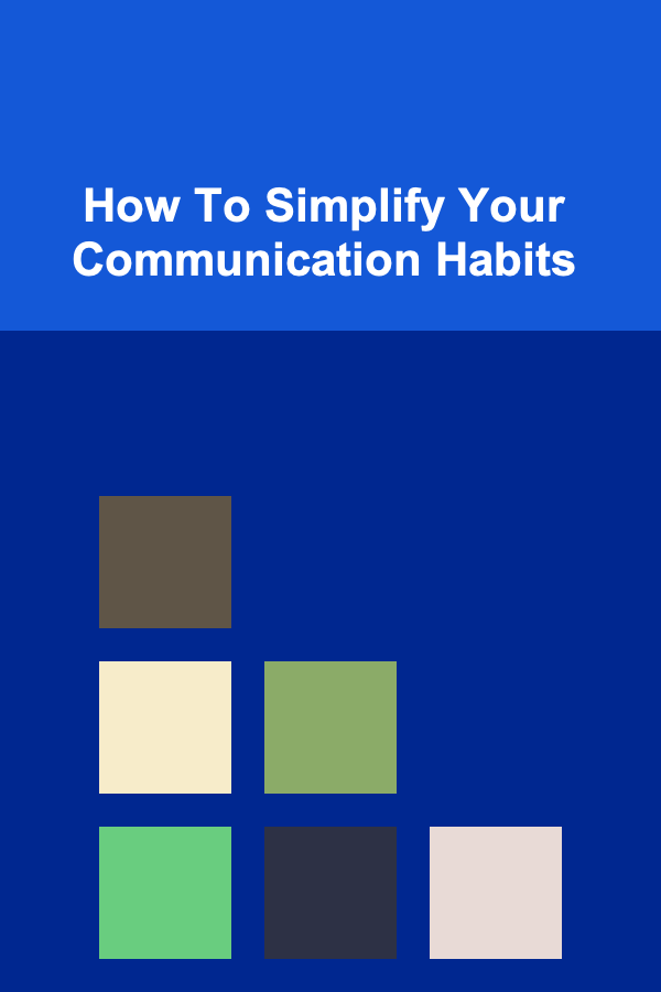 How To Simplify Your Communication Habits