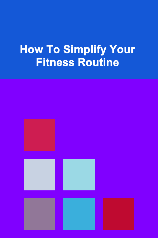 How To Simplify Your Fitness Routine
