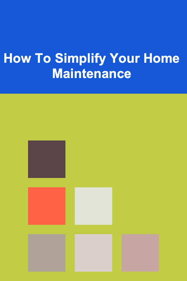 How To Simplify Your Home Maintenance