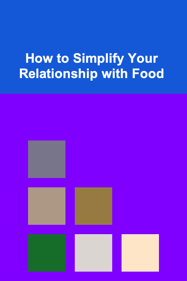 How to Simplify Your Relationship with Food