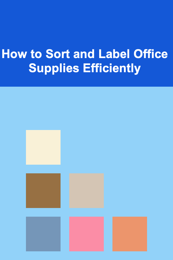 How to Sort and Label Office Supplies Efficiently