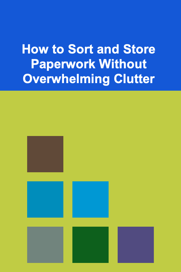 How to Sort and Store Paperwork Without Overwhelming Clutter