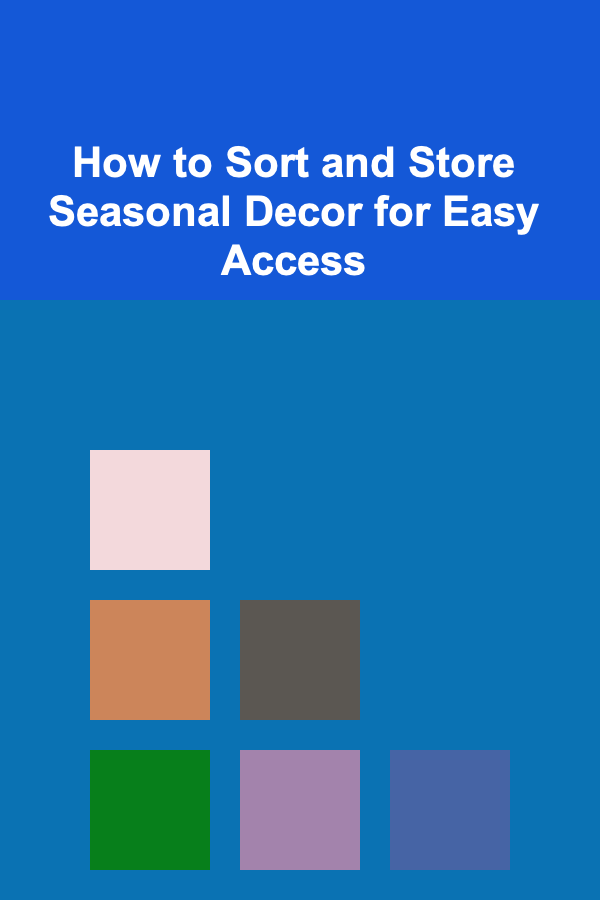 How to Sort and Store Seasonal Decor for Easy Access