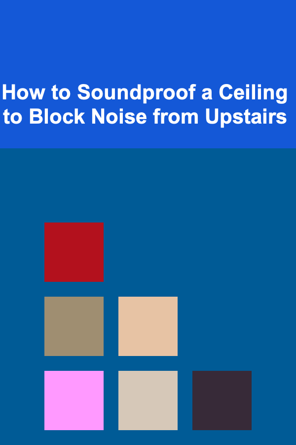 How to Soundproof a Ceiling to Block Noise from Upstairs