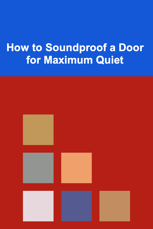How to Soundproof a Door for Maximum Quiet