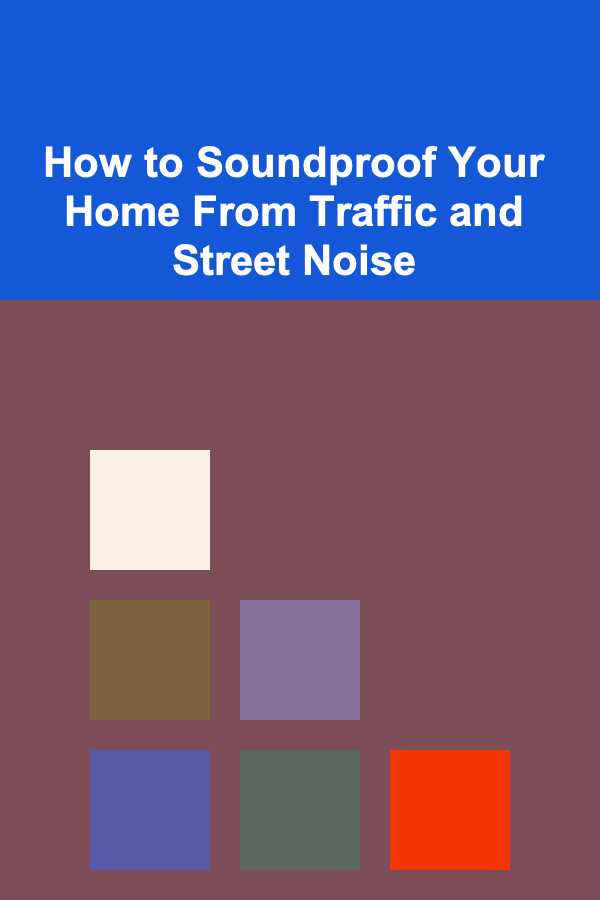 How to Soundproof Your Home From Traffic and Street Noise