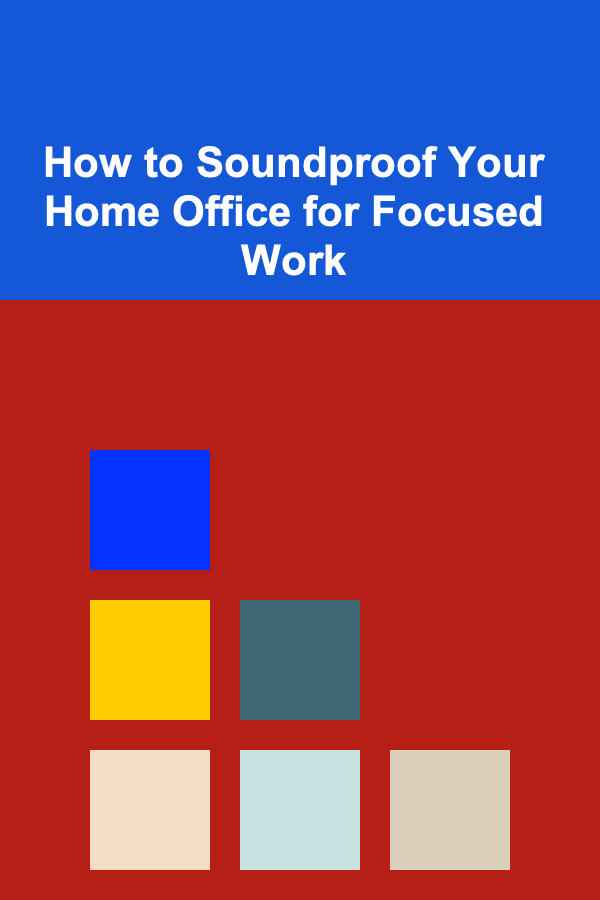 How to Soundproof Your Home Office for Focused Work