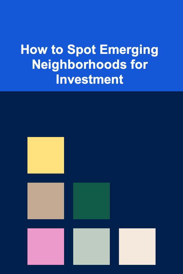How to Spot Emerging Neighborhoods for Investment