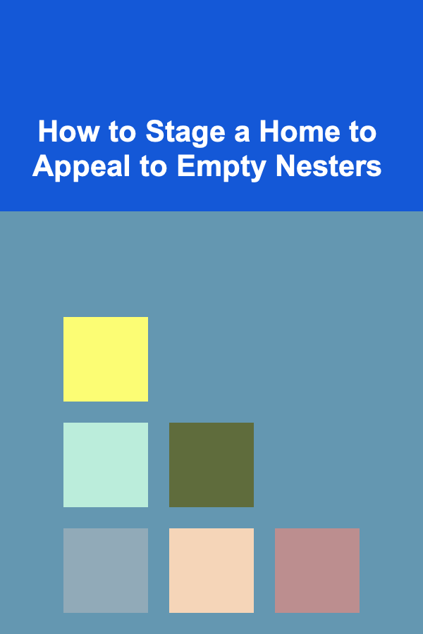 How to Stage a Home to Appeal to Empty Nesters