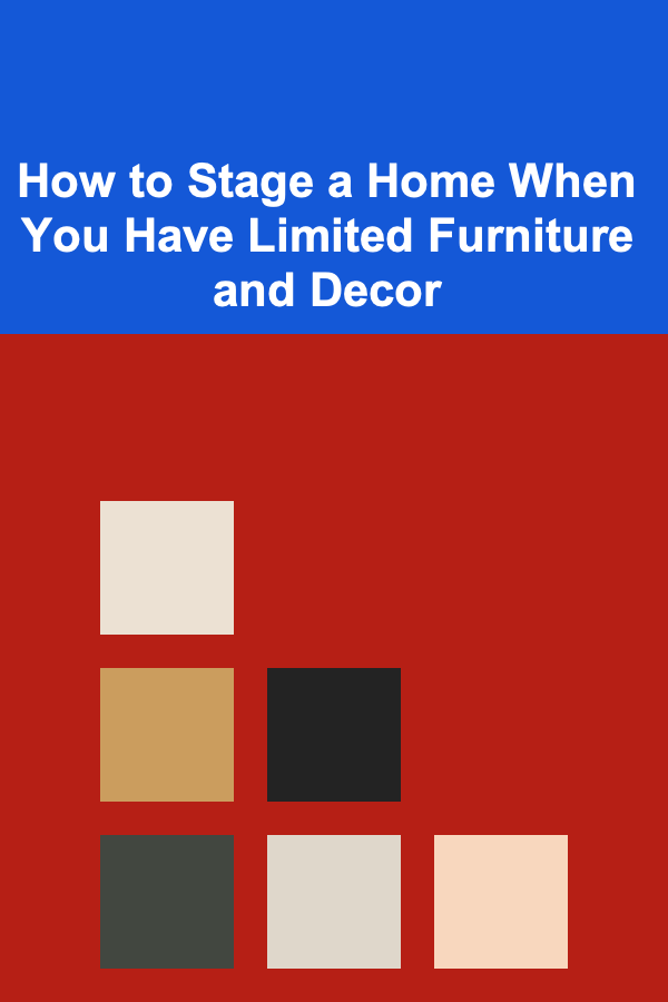 How to Stage a Home When You Have Limited Furniture and Decor