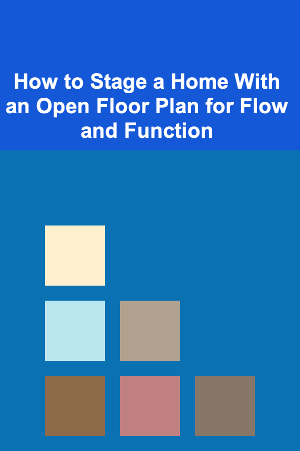 How to Stage a Home With an Open Floor Plan for Flow and Function