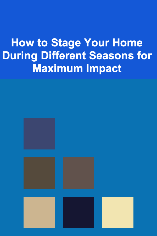 How to Stage Your Home During Different Seasons for Maximum Impact