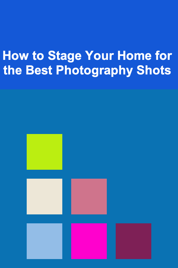 How to Stage Your Home for the Best Photography Shots