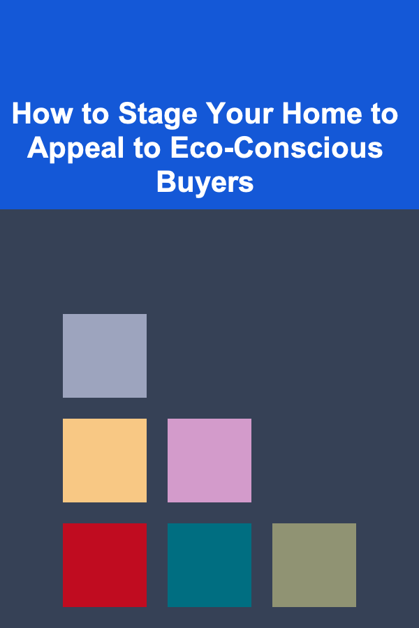 How to Stage Your Home to Appeal to Eco-Conscious Buyers