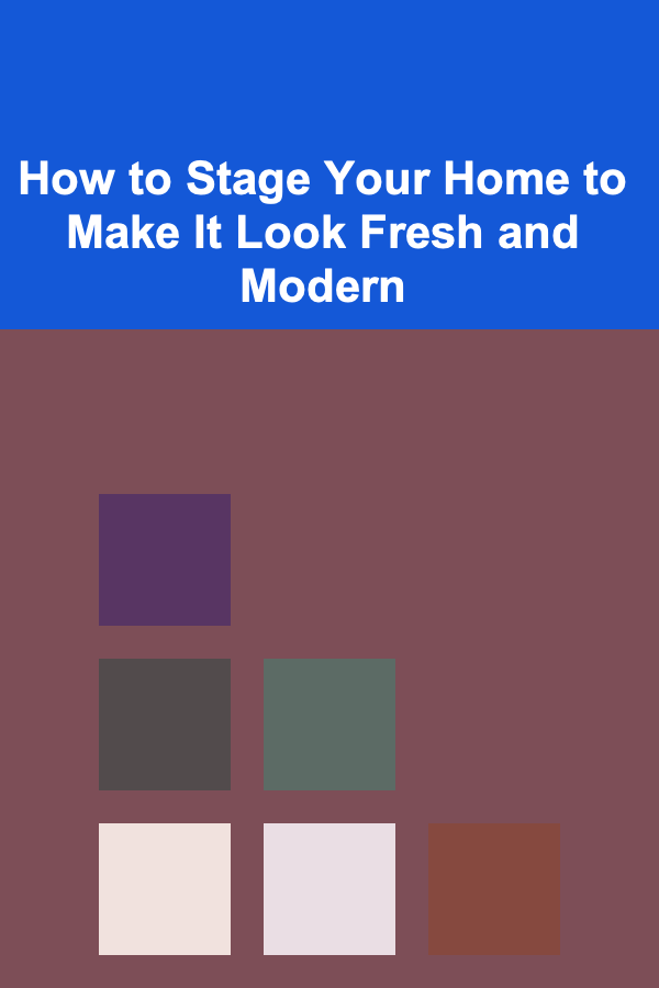 How to Stage Your Home to Make It Look Fresh and Modern