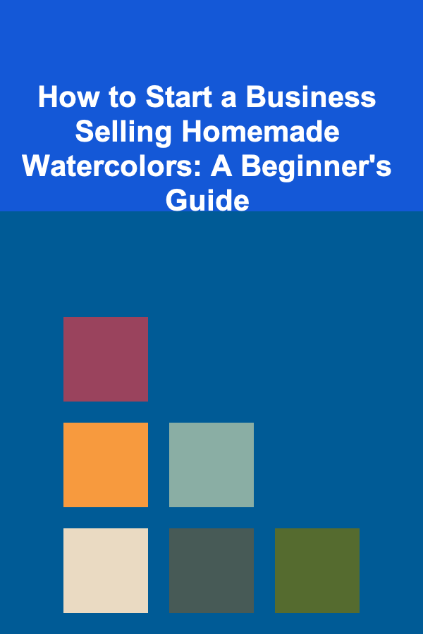 How to Start a Business Selling Homemade Watercolors: A Beginner's Guide