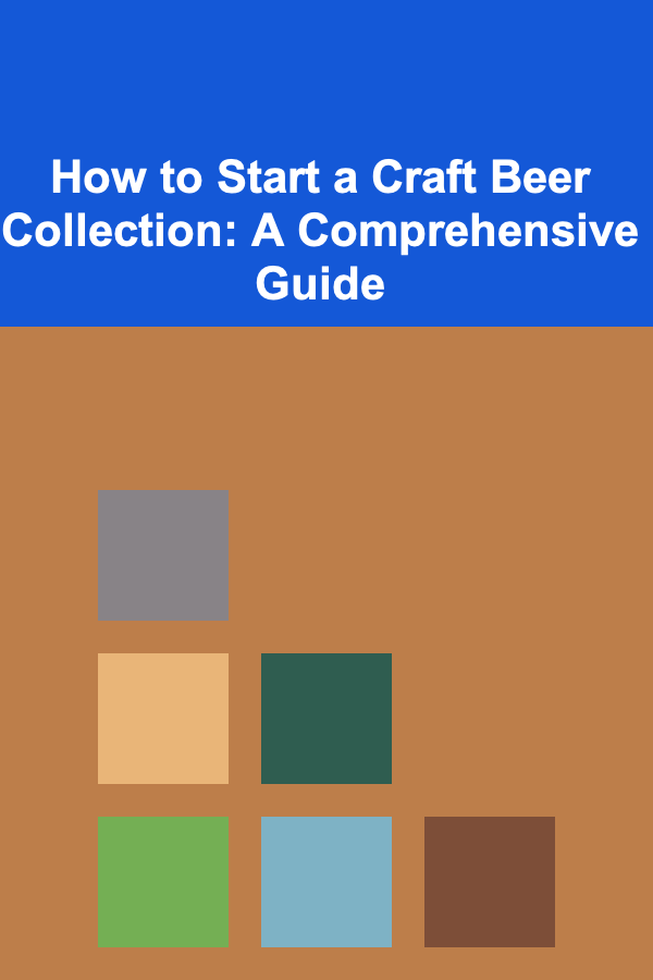 How to Start a Craft Beer Collection: A Comprehensive Guide