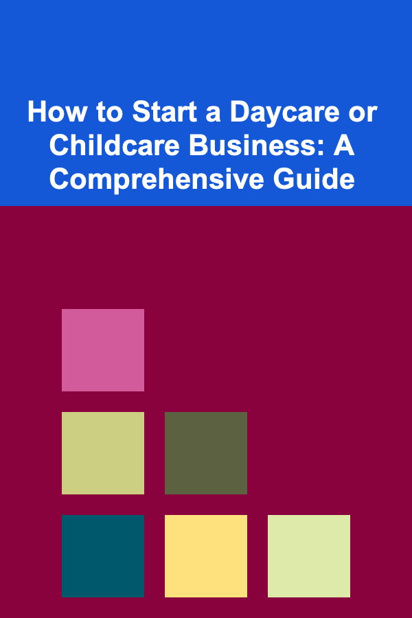 How to Start a Daycare or Childcare Business: A Comprehensive Guide