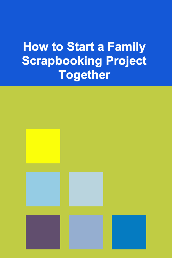 How to Start a Family Scrapbooking Project Together