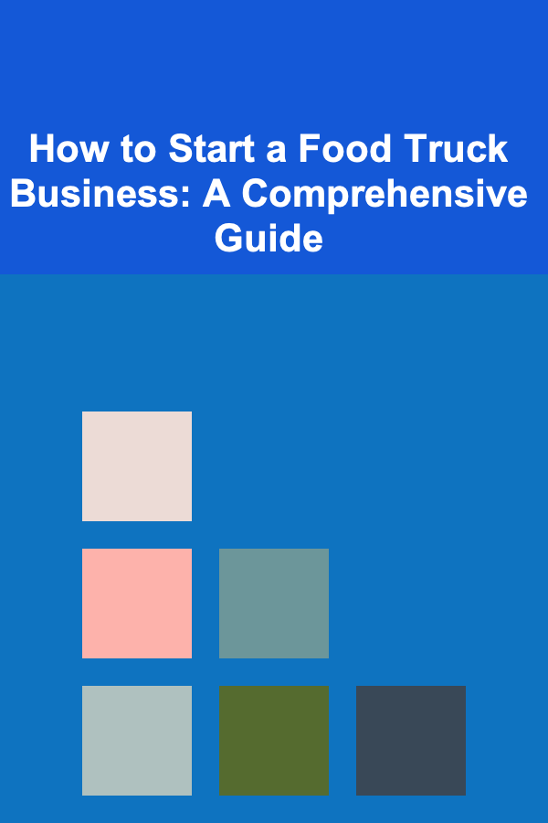 How to Start a Food Truck Business: A Comprehensive Guide