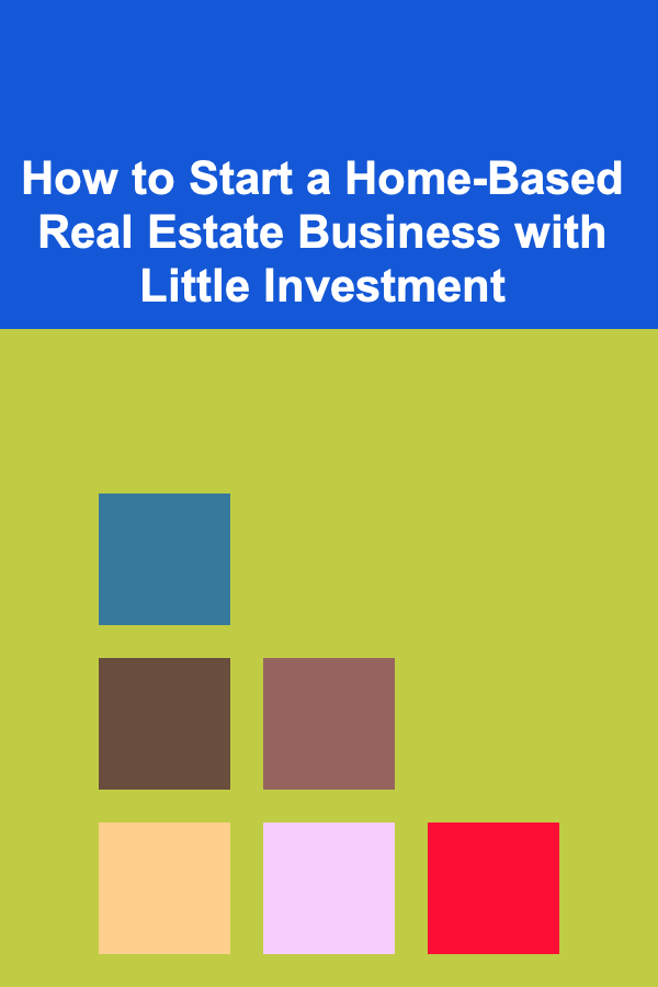 How to Start a Home-Based Real Estate Business with Little Investment