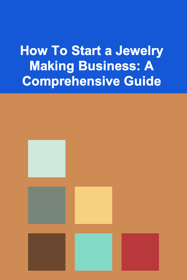 How To Start a Jewelry Making Business: A Comprehensive Guide