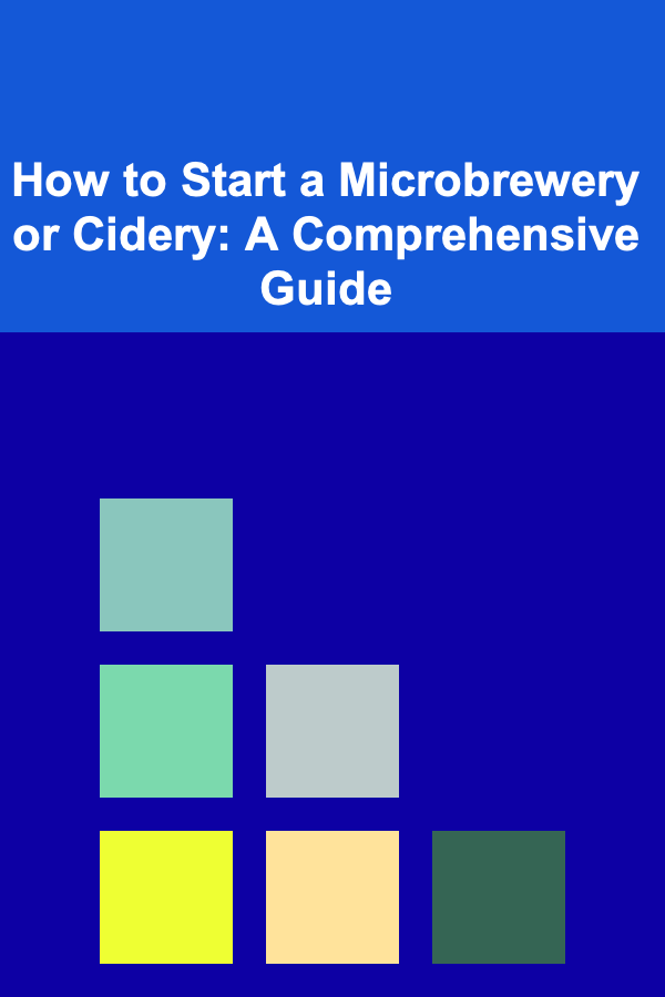 How to Start a Microbrewery or Cidery: A Comprehensive Guide