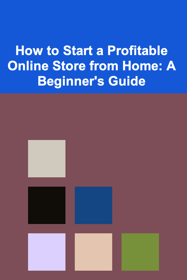 How to Start a Profitable Online Store from Home: A Beginner's Guide