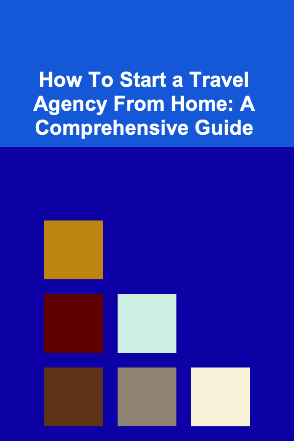 How To Start a Travel Agency From Home: A Comprehensive Guide