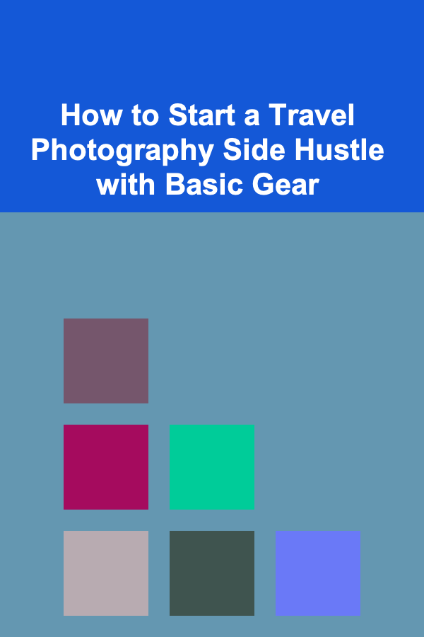 How to Start a Travel Photography Side Hustle with Basic Gear