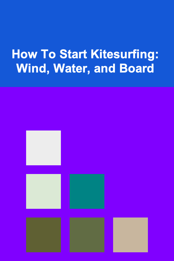 How To Start Kitesurfing: Wind, Water, and Board