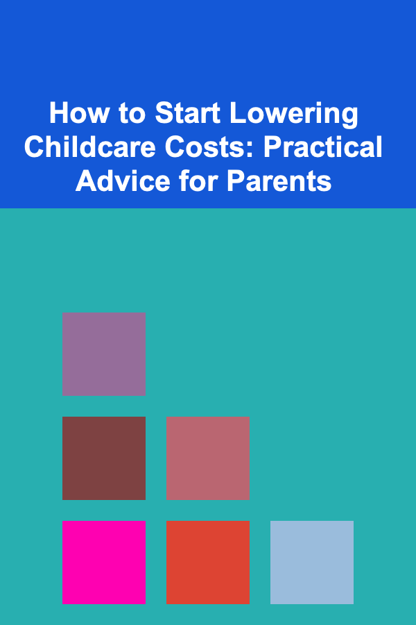 How to Start Lowering Childcare Costs: Practical Advice for Parents