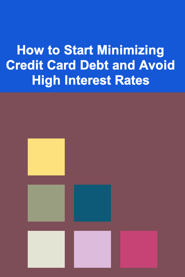 How to Start Minimizing Credit Card Debt and Avoid High Interest Rates