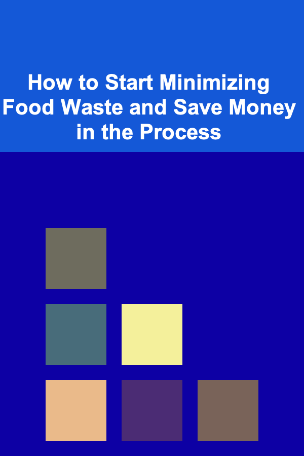 How to Start Minimizing Food Waste and Save Money in the Process