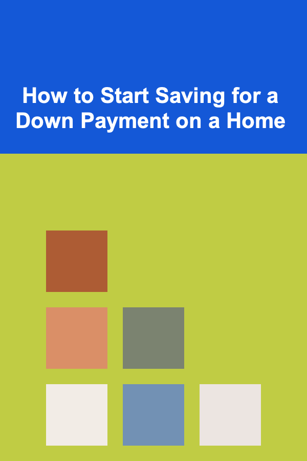 How to Start Saving for a Down Payment on a Home