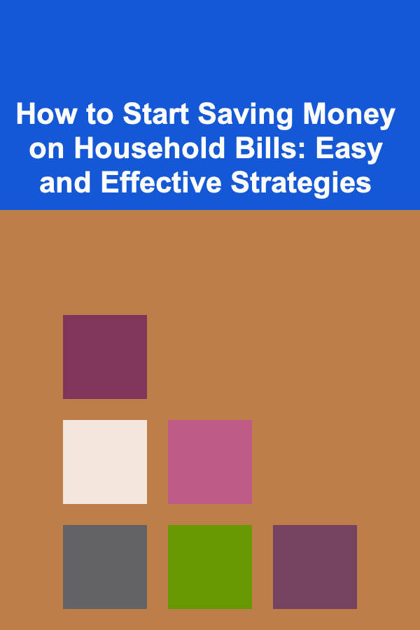 How to Start Saving Money on Household Bills: Easy and Effective Strategies
