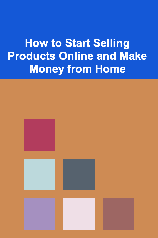 How to Start Selling Products Online and Make Money from Home