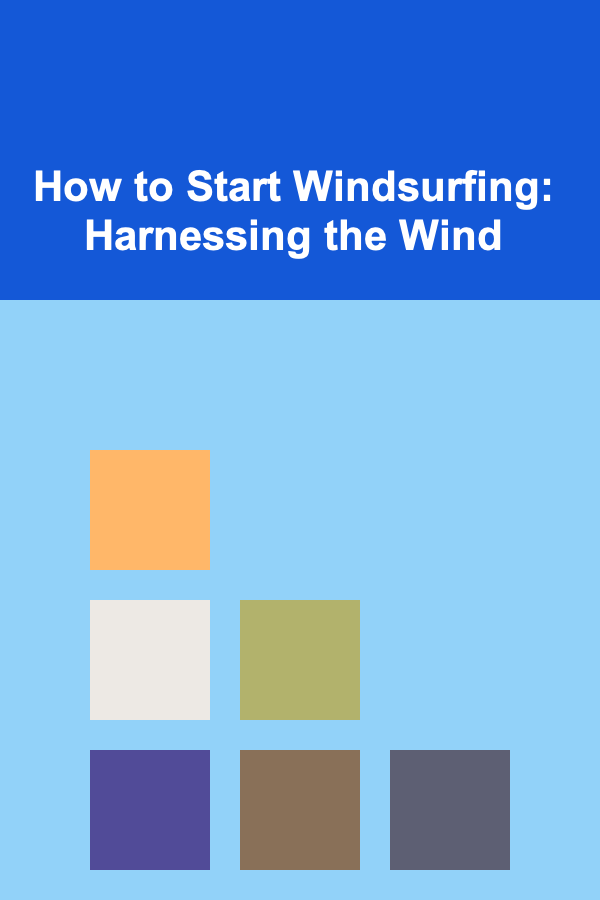 How to Start Windsurfing: Harnessing the Wind