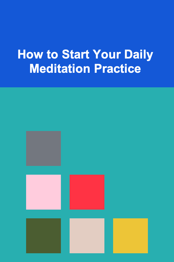 How to Start Your Daily Meditation Practice