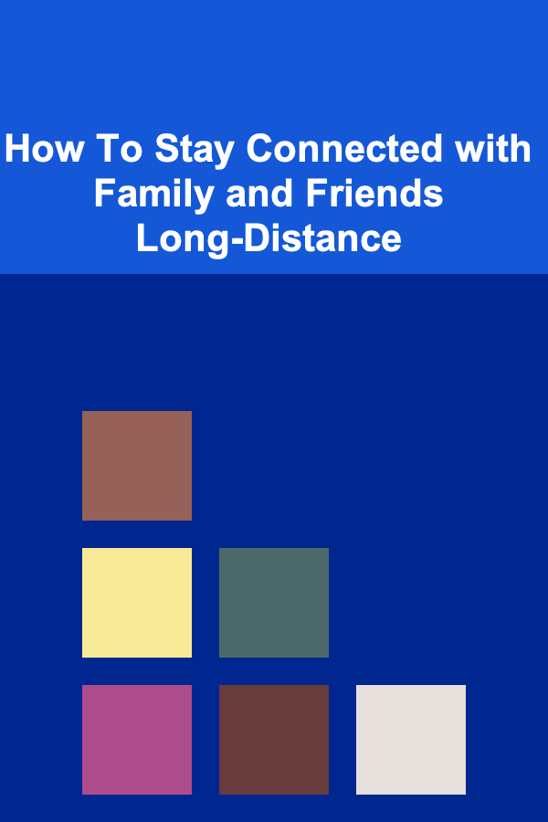 How To Stay Connected with Family and Friends Long-Distance