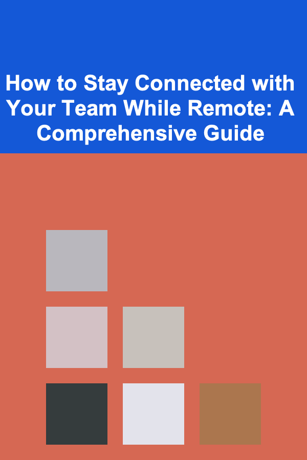How to Stay Connected with Your Team While Remote: A Comprehensive Guide